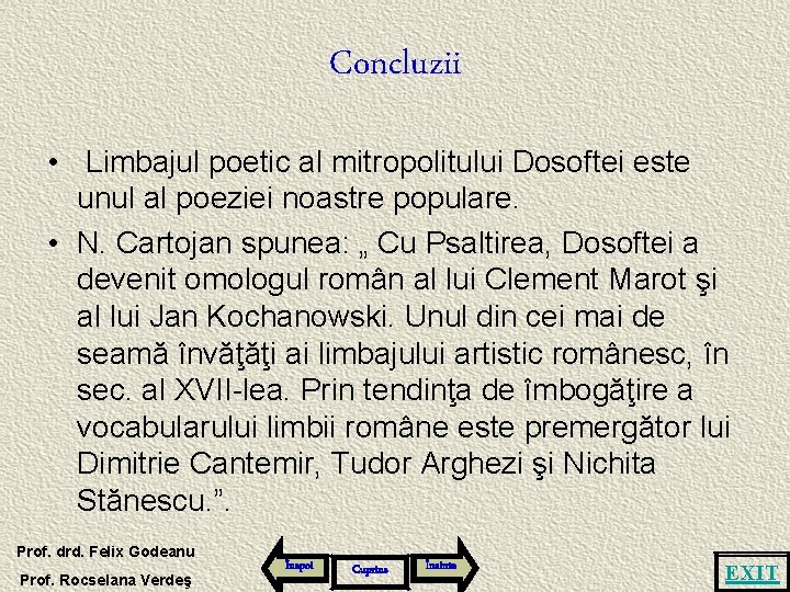 Concluzii • Limbajul poetic al mitropolitului Dosoftei este unul al poeziei noastre populare. •