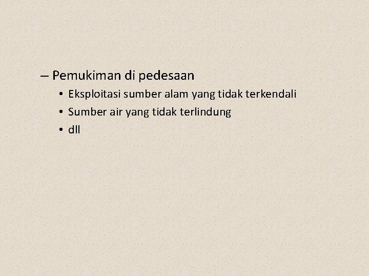 – Pemukiman di pedesaan • Eksploitasi sumber alam yang tidak terkendali • Sumber air