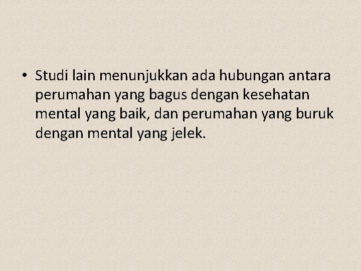  • Studi lain menunjukkan ada hubungan antara perumahan yang bagus dengan kesehatan mental