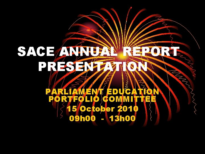 SACE ANNUAL REPORT PRESENTATION PARLIAMENT EDUCATION PORTFOLIO COMMITTEE 15 October 2010 09 h 00