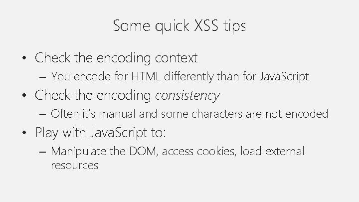 Some quick XSS tips • Check the encoding context – You encode for HTML
