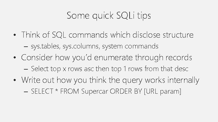 Some quick SQLi tips • Think of SQL commands which disclose structure – sys.