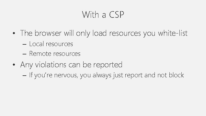With a CSP • The browser will only load resources you white-list – Local