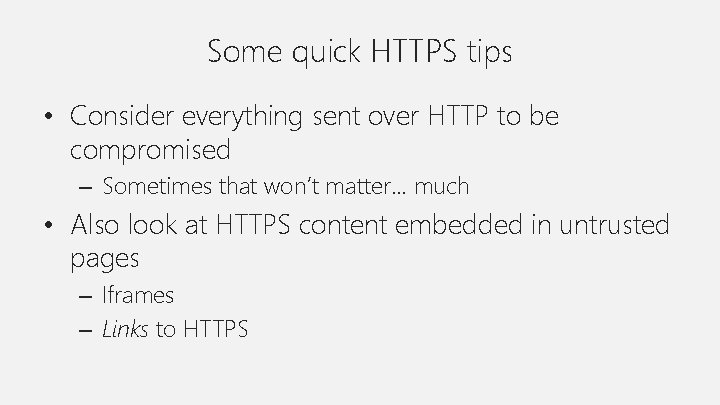 Some quick HTTPS tips • Consider everything sent over HTTP to be compromised –
