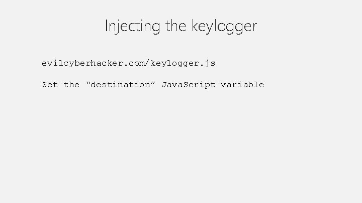 Injecting the keylogger evilcyberhacker. com/keylogger. js Set the “destination” Java. Script variable 