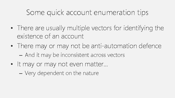 Some quick account enumeration tips • There are usually multiple vectors for identifying the