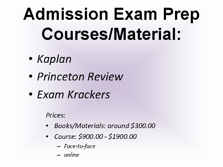 Admission Exam Prep Courses/Material: • Kaplan • Princeton Review • Exam Krackers Prices: •