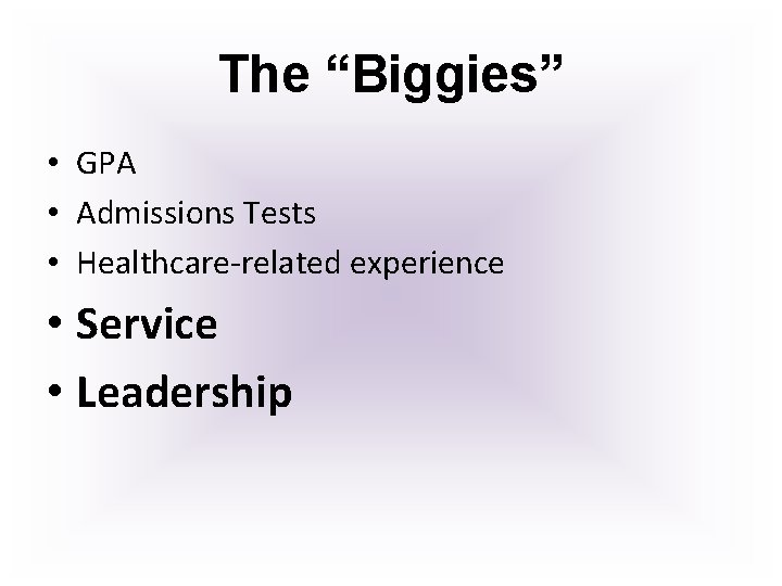 The “Biggies” • GPA • Admissions Tests • Healthcare-related experience • Service • Leadership