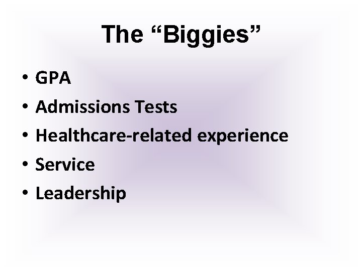 The “Biggies” • • • GPA Admissions Tests Healthcare-related experience Service Leadership 
