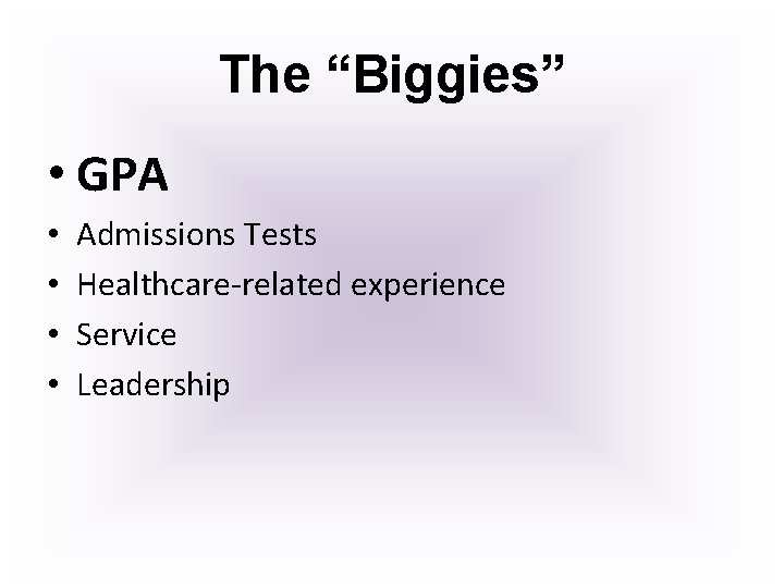 The “Biggies” • GPA • • Admissions Tests Healthcare-related experience Service Leadership 