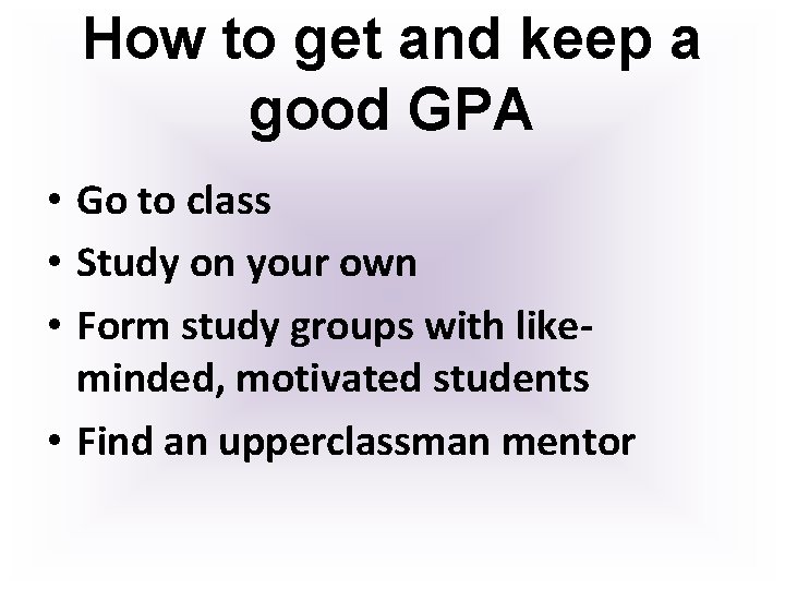 How to get and keep a good GPA • Go to class • Study