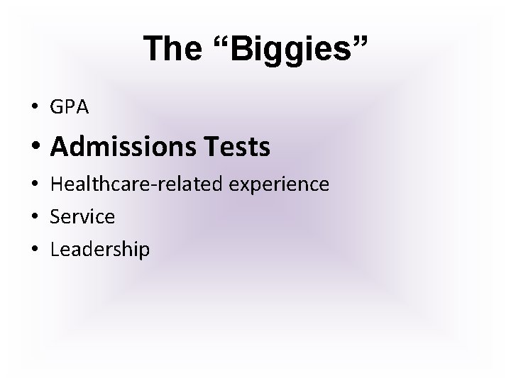 The “Biggies” • GPA • Admissions Tests • Healthcare-related experience • Service • Leadership