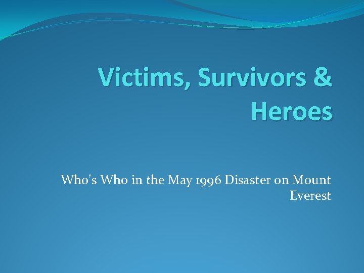 Victims, Survivors & Heroes Who’s Who in the May 1996 Disaster on Mount Everest