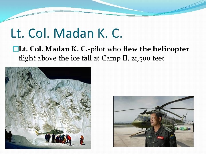 Lt. Col. Madan K. C. �Lt. Col. Madan K. C. -pilot who flew the