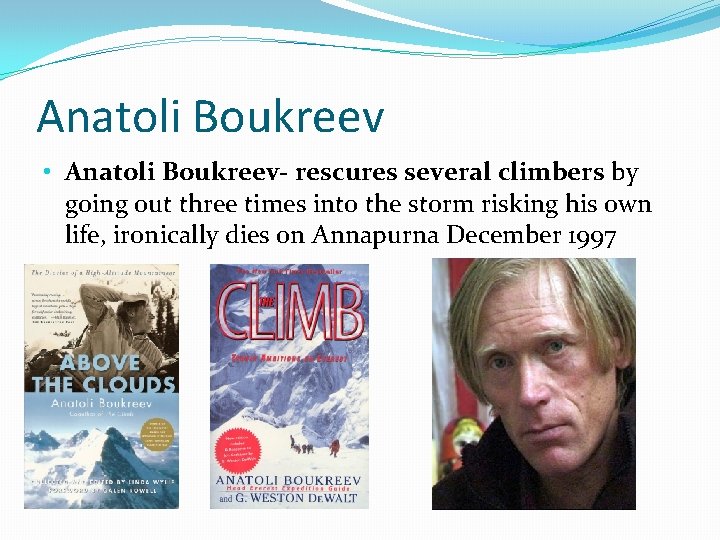 Anatoli Boukreev • Anatoli Boukreev- rescures several climbers by going out three times into