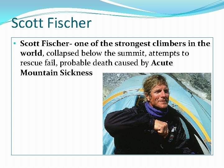 Scott Fischer • Scott Fischer- one of the strongest climbers in the world, collapsed