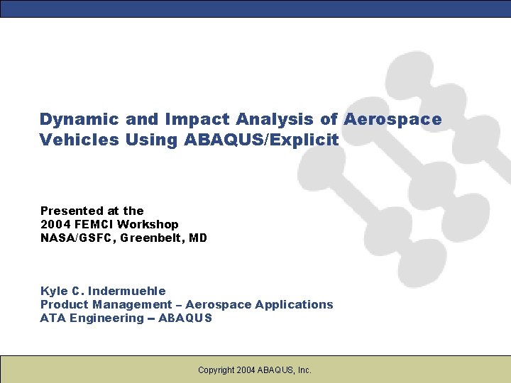 Dynamic and Impact Analysis of Aerospace Vehicles Using ABAQUS/Explicit Presented at the 2004 FEMCI Dynamic and Impact Analysis of Aerospace Vehicles Using ABAQUS/Explicit Presented at the 2004 FEMCI