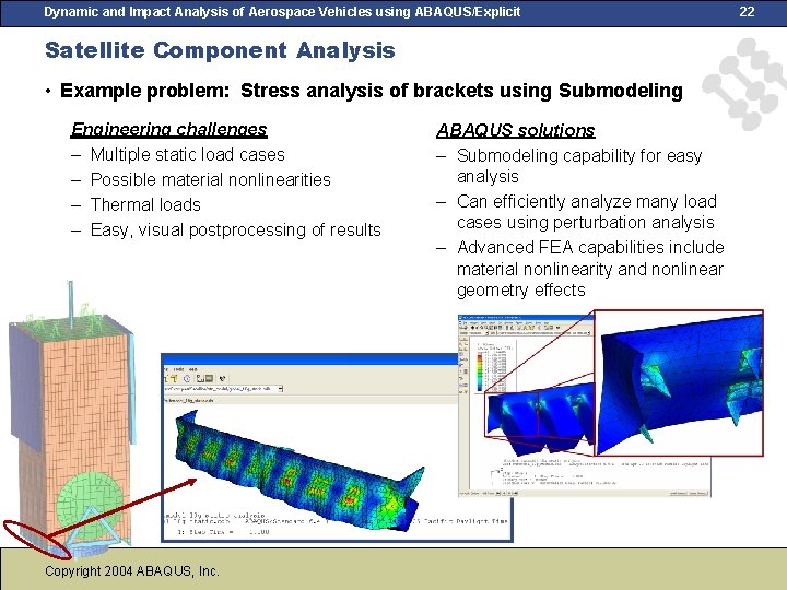 Dynamic and Impact Analysis of Aerospace Vehicles using ABAQUS/Explicit Satellite Component Analysis • Example Dynamic and Impact Analysis of Aerospace Vehicles using ABAQUS/Explicit Satellite Component Analysis • Example