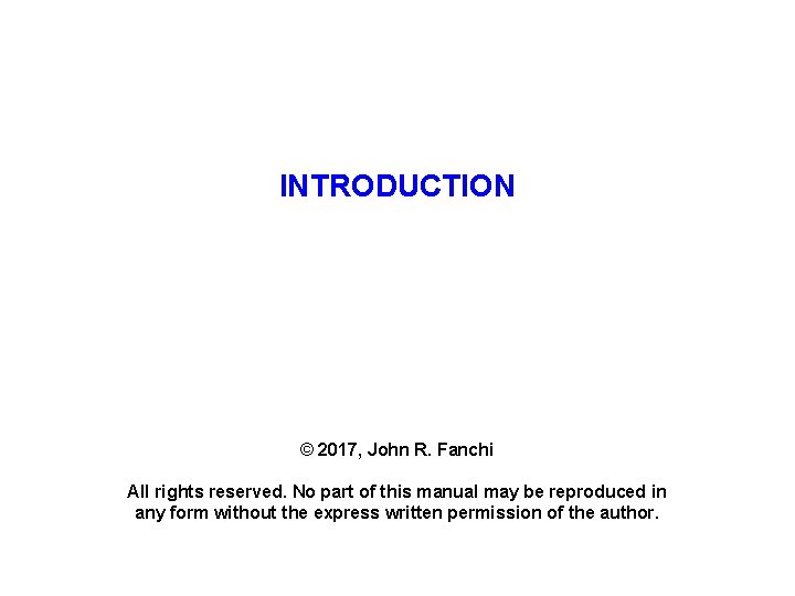 INTRODUCTION © 2017, John R. Fanchi All rights reserved. No part of this manual