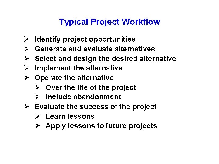 Typical Project Workflow Ø Ø Ø Identify project opportunities Generate and evaluate alternatives Select