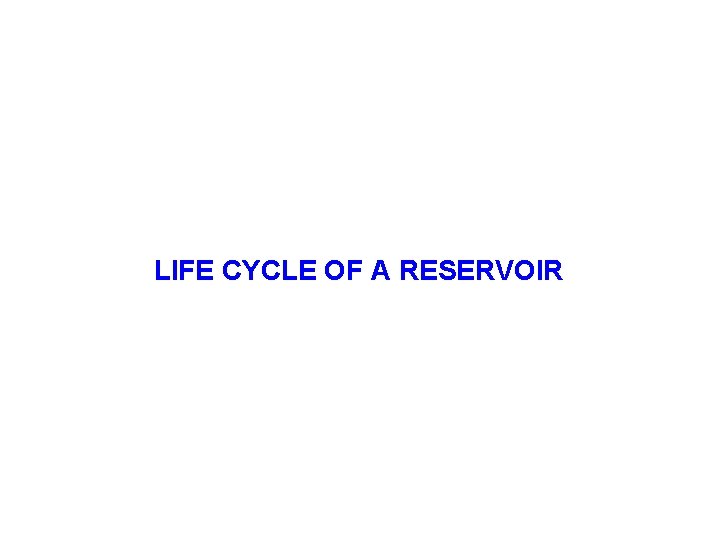 LIFE CYCLE OF A RESERVOIR 