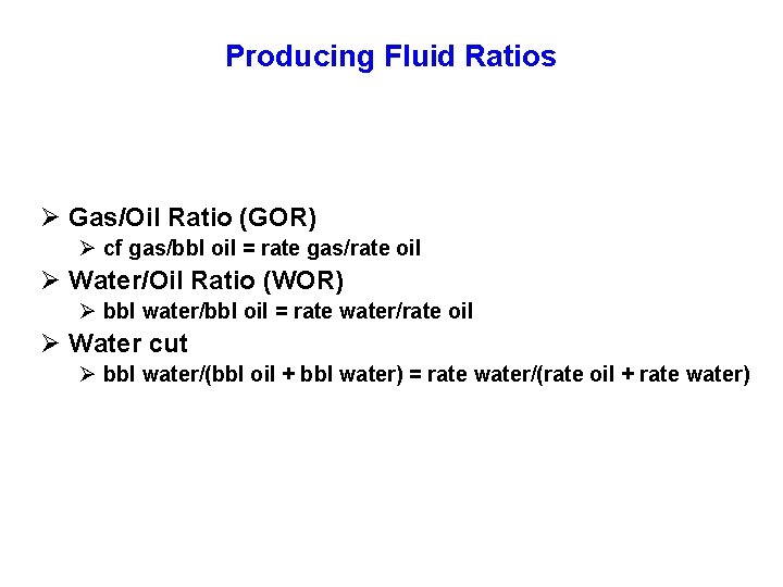 Producing Fluid Ratios Ø Gas/Oil Ratio (GOR) Ø cf gas/bbl oil = rate gas/rate