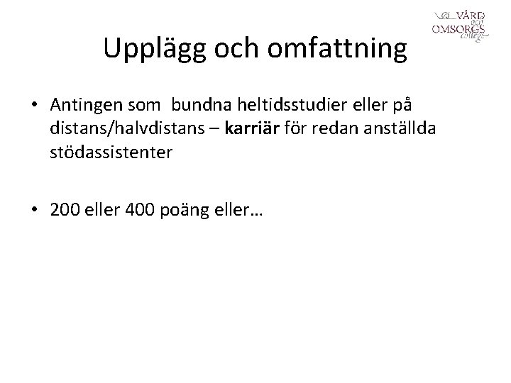 Upplägg och omfattning • Antingen som bundna heltidsstudier eller på distans/halvdistans – karriär för