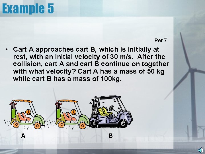 Example 5 Per 7 • Cart A approaches cart B, which is initially at