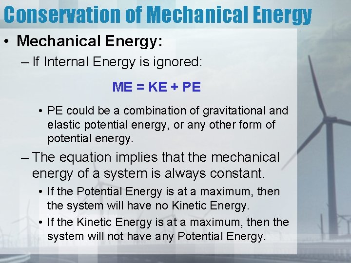 Conservation of Mechanical Energy • Mechanical Energy: – If Internal Energy is ignored: ME