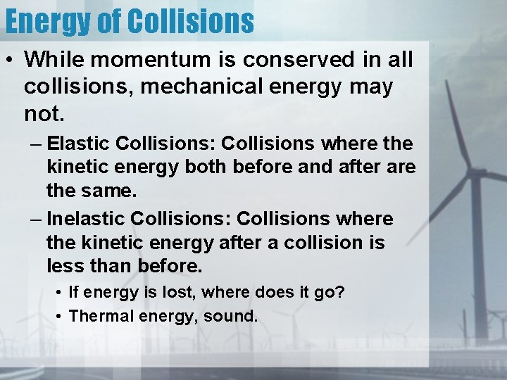 Energy of Collisions • While momentum is conserved in all collisions, mechanical energy may