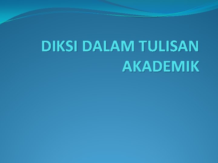 DIKSI DALAM TULISAN AKADEMIK DIKSI DALAM TULISAN AKADEMIK