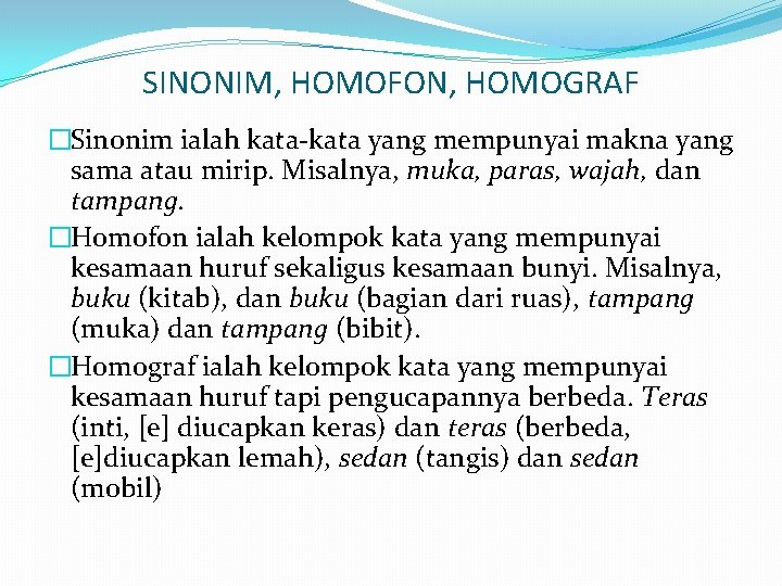 SINONIM, HOMOFON, HOMOGRAF �Sinonim ialah kata-kata yang mempunyai makna yang sama atau mirip. Misalnya,