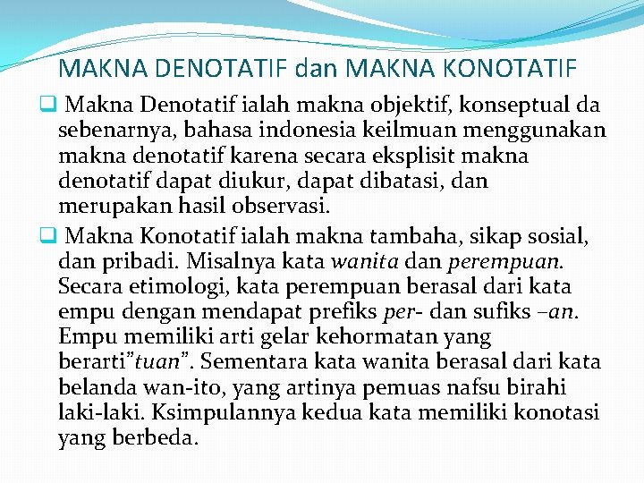 MAKNA DENOTATIF dan MAKNA KONOTATIF q Makna Denotatif ialah makna objektif, konseptual da sebenarnya,