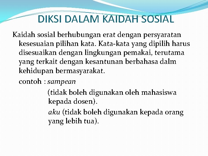 DIKSI DALAM KAIDAH SOSIAL Kaidah sosial berhubungan erat dengan persyaratan kesesuaian pilihan kata. Kata-kata