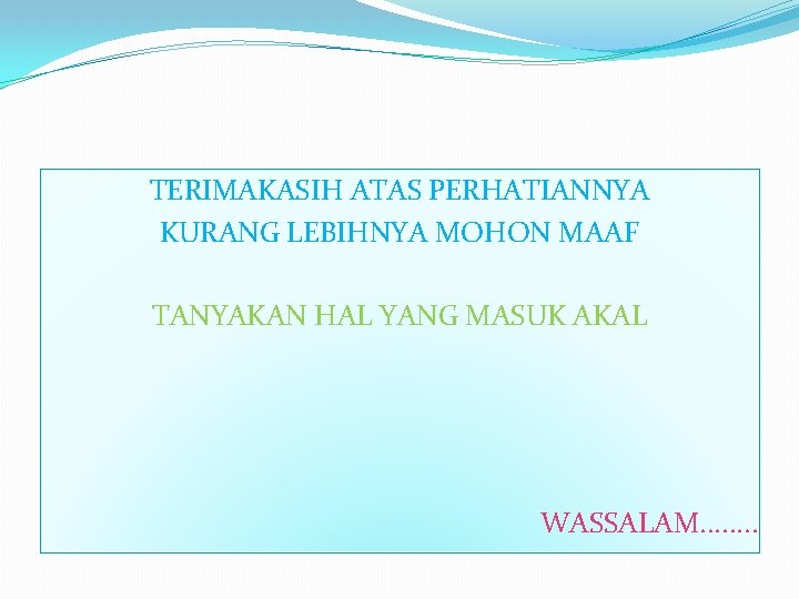 TERIMAKASIH ATAS PERHATIANNYA KURANG LEBIHNYA MOHON MAAF TANYAKAN HAL YANG MASUK AKAL WASSALAM. .