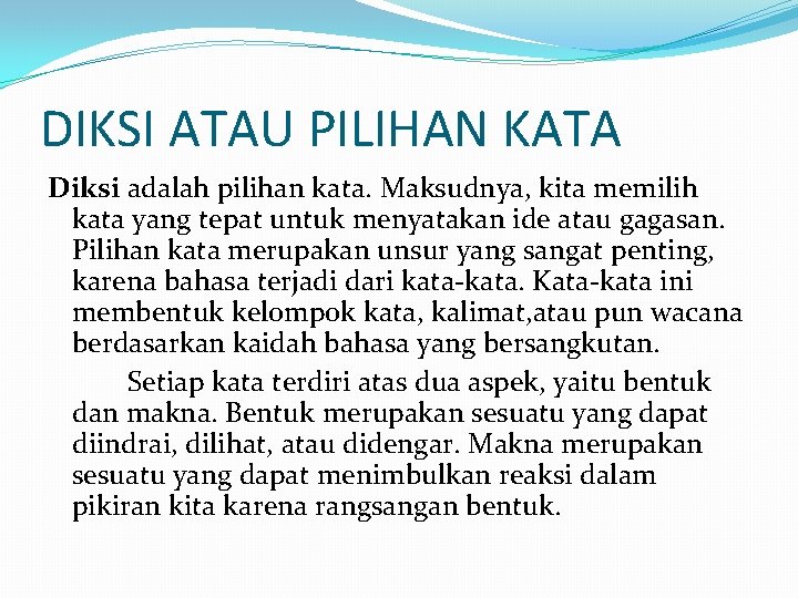 DIKSI ATAU PILIHAN KATA Diksi adalah pilihan kata. Maksudnya, kita memilih kata yang tepat DIKSI ATAU PILIHAN KATA Diksi adalah pilihan kata. Maksudnya, kita memilih kata yang tepat