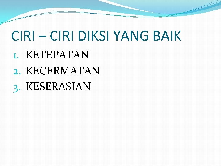 CIRI – CIRI DIKSI YANG BAIK 1. KETEPATAN 2. KECERMATAN 3. KESERASIAN CIRI – CIRI DIKSI YANG BAIK 1. KETEPATAN 2. KECERMATAN 3. KESERASIAN