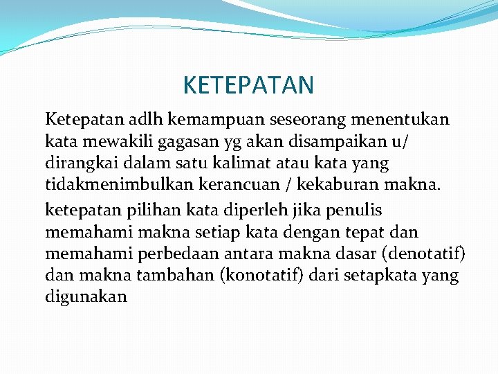 KETEPATAN Ketepatan adlh kemampuan seseorang menentukan kata mewakili gagasan yg akan disampaikan u/ dirangkai