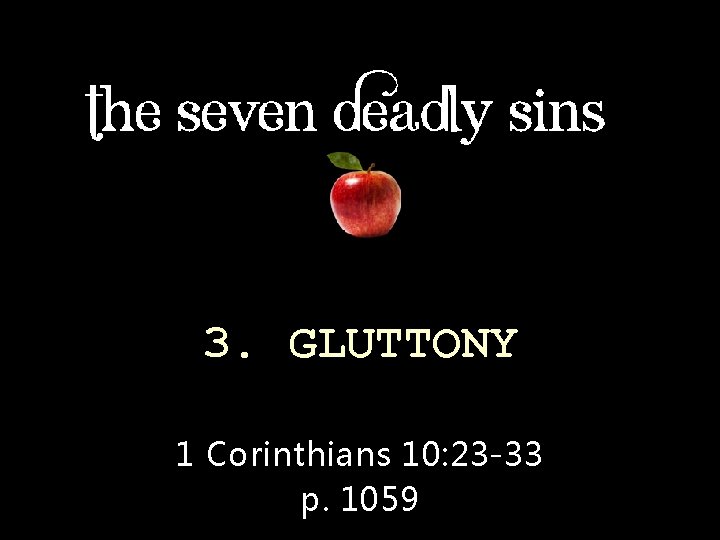 3. GLUTTONY 1 Corinthians 10: 23 -33 p. 1059 