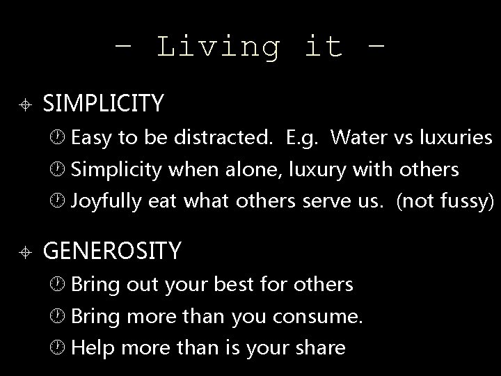 – Living it – SIMPLICITY Easy to be distracted. E. g. Water vs luxuries