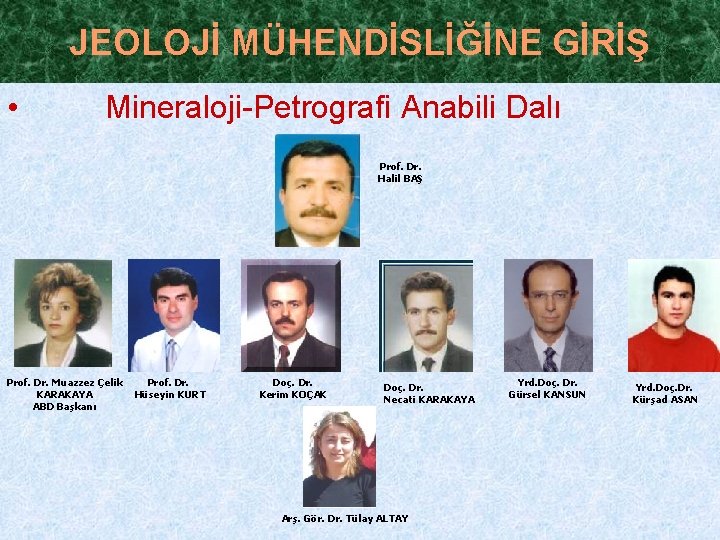 JEOLOJİ MÜHENDİSLİĞİNE GİRİŞ • Mineraloji-Petrografi Anabili Dalı Prof. Dr. Halil BAŞ Prof. Dr. Muazzez