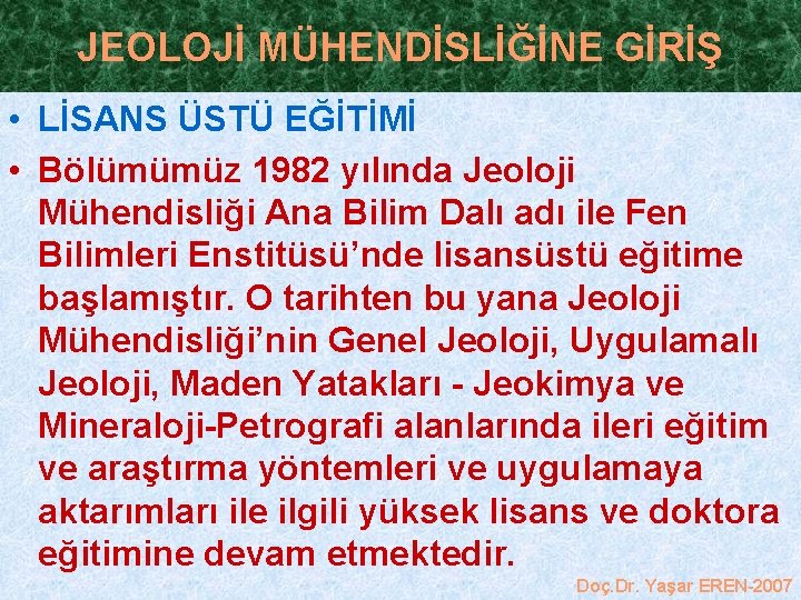 JEOLOJİ MÜHENDİSLİĞİNE GİRİŞ • LİSANS ÜSTÜ EĞİTİMİ • Bölümümüz 1982 yılında Jeoloji Mühendisliği Ana