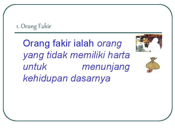 1. Orang Fakir Orang fakir ialah orang yang tidak memiliki harta untuk menunjang kehidupan