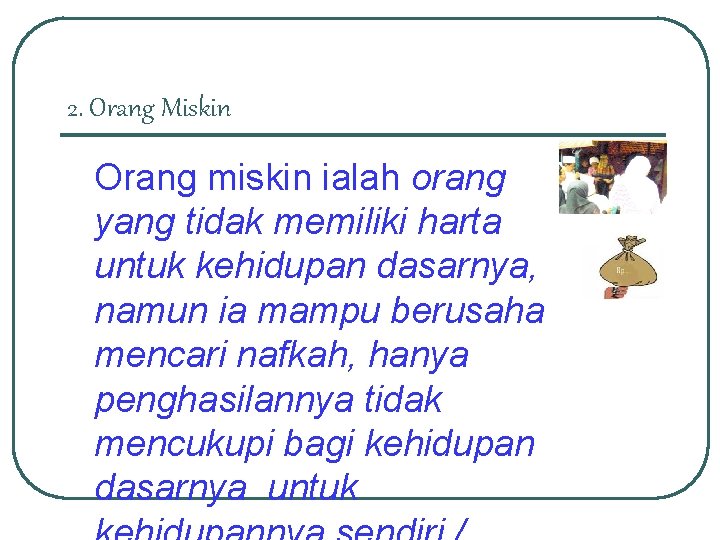 2. Orang Miskin Orang miskin ialah orang yang tidak memiliki harta untuk kehidupan dasarnya,