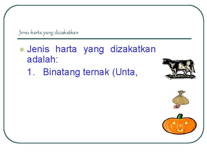 Jenis harta yang dizakatkan l Jenis harta yang dizakatkan adalah: 1. Binatang ternak (Unta,