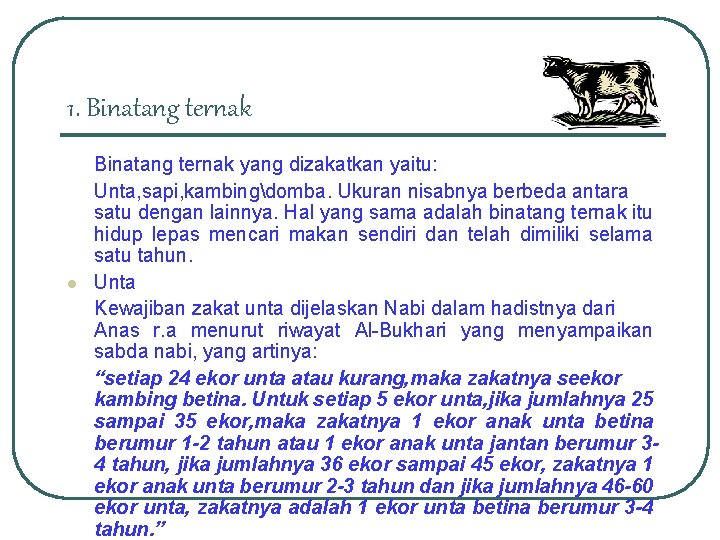 1. Binatang ternak l Binatang ternak yang dizakatkan yaitu: Unta, sapi, kambingdomba. Ukuran nisabnya