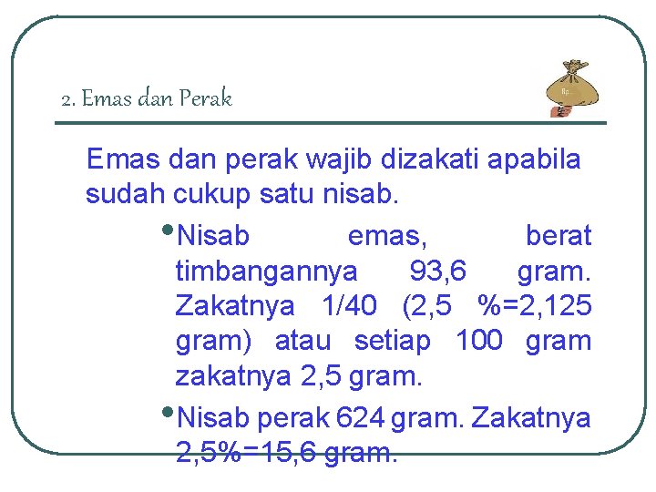 2. Emas dan Perak Emas dan perak wajib dizakati apabila sudah cukup satu nisab.