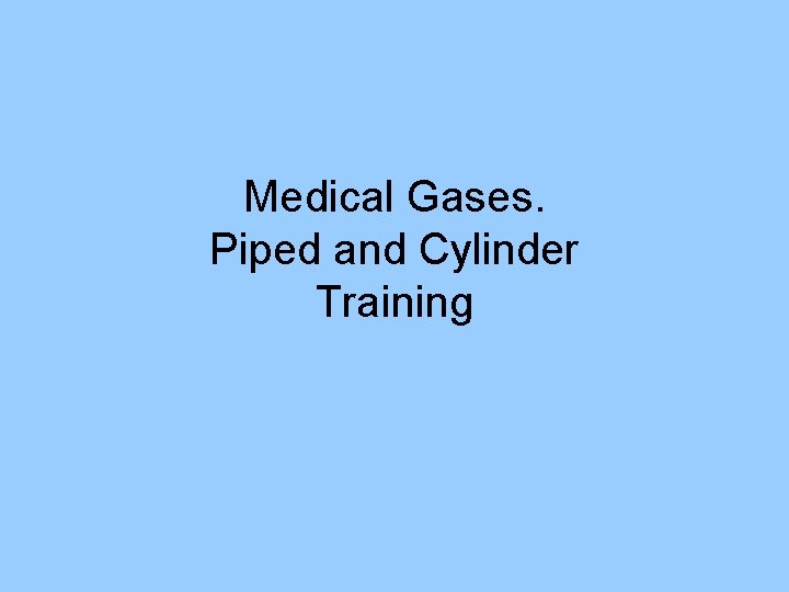 Medical Gases. Piped and Cylinder Training 