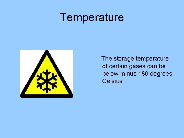Temperature The storage temperature of certain gases can be below minus 180 degrees Celsius